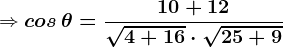 \dpi{120} \Rightarrow \boldsymbol{cos\, \theta = \frac{10+12}{\sqrt{4+16} \cdot \sqrt{25+9}}}